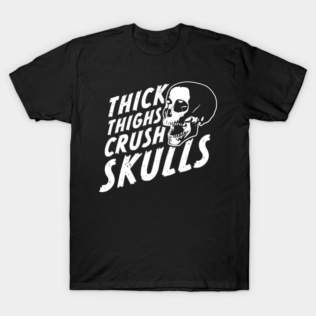 Thick Thighs Crush Skulls T-Shirt by OrangeMonkeyArt